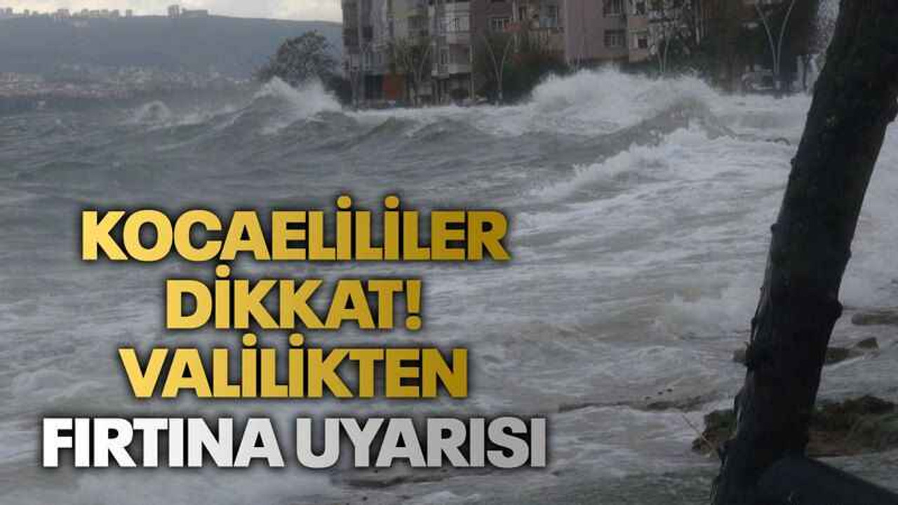 Kocaelililer dikkat! Valilikten fırtına uyarısı